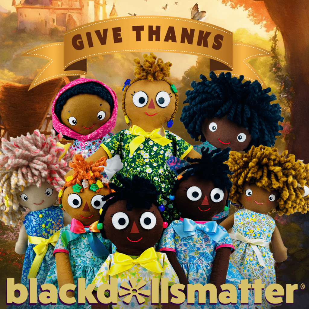 Happy Thanksgiving from Black Dolls Matter®! On this day of gratitude, we want to express our sincere appreciation for your unwavering support. Your love and encouragement have been the guiding light on our journey, and we are truly grateful. As we all come together to celebrate and share moments of joy, we hope that your day is filled with warmth, love, and the company of those who are dear to your heart. Let us take a moment to reflect on the beauty of diversity and the strength of unity, acknowledging that every doll we create is a celebration of uniqueness and representation. We wish you a Thanksgiving that is overflowing with blessings, laughter, and the magic of togetherness. Thank you for being a part of the Black Dolls Matter® family. 